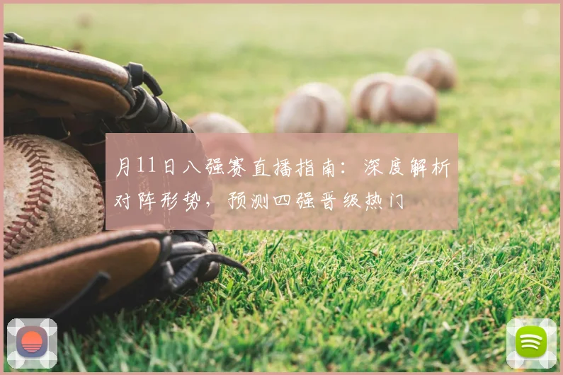 月11日八强赛直播指南：深度解析对阵形势，预测四强晋级热门
