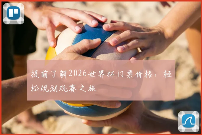 提前了解2026世界杯门票价格,轻松规划观赛之旅